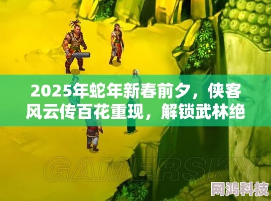 2025年热门解读：《侠客风云传》隐藏难度深度玩法心得与新时代攻略